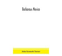John Kenneth Turner Barbarous Mexico (Tascabile)