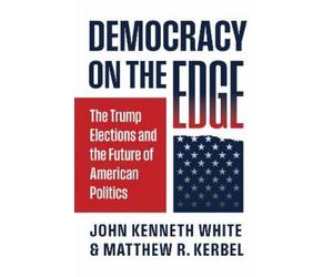 John Kenneth White Matthew R. Kerbel Democracy on the Edge (Tascabile)