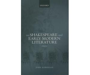 John Kerrigan On Shakespeare and Early Modern Literature (Tascabile)
