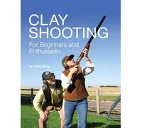 John King Clay Shooting for Beginners and Enthusiasts (Copertina rigida)