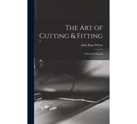 John King Wilson The Art of Cutting & Fitting (Tascabile)