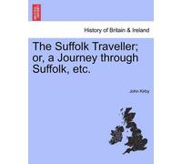 John Kirby The Suffolk Traveller; Or, a Journey Through Suffolk, Etc (Tascabile)