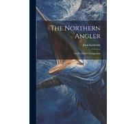 John Kirkbride The Northern Angler (Copertina rigida)