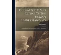 John Kirkby The Capacity And Extent Of The Human Understanding (Tascabile)