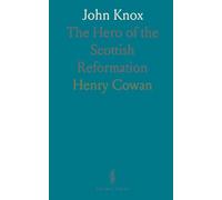 John Knox: The Hero of the Scottish Reformation