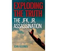 John Koerner Exploding the Truth: The JFK, Jr. Assassination (Tascabile)