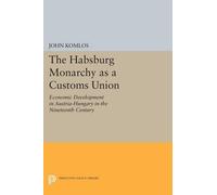 John Komlos The Habsburg Monarchy as a Customs Union (Tascabile)