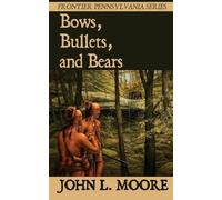John L Moore Bows, Bullets, and Bears (Tascabile) Frontier Pennsylvania