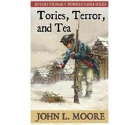 John L Moore Tories, Terror, and Tea: Volume 1 (Revolutionary Pennsy (Tascabile)