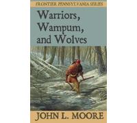 John L Moore Warriors, Wampum, and Wolves (Tascabile) Frontier Pennsylvania