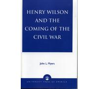 John L. Myers Henry Wilson and the Coming of the Civil War (Tascabile)