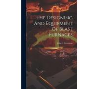 John L Stevenso The Designing And Equipment Of Blast Furnace (Copertina rigida)