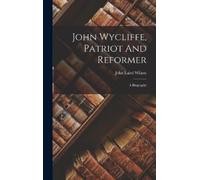 John Laird Wilson John Wycliffe, Patriot And Reformer (Copertina rigida)
