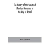 John Latimer The history of the Society of Merchant Venturers (Copertina rigida)