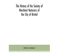 John Latimer The history of the Society of Merchant Venturers of the (Tascabile)