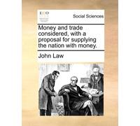 John Law Money and Trade Considered, with a Proposal for Supplying t (Tascabile)