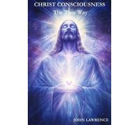 John Lawrence CHRIST CONSCIOUSNESS - The True Way (Tascabile)