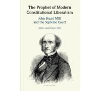 John Lawrence Hill The Prophet of Modern Constitutional Liberalism (Tascabile)