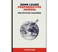 John Leake Performative Manual: The Myth of VACCINES