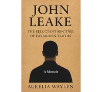 John Leake - The Reluctant Sentinel of Forbidden Truths