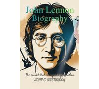 JOHN LENNON BIOGRAPHY: The Sound That Changed a Generation