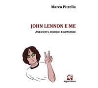 John Lennon e me. Aneddoti, ricordi e nonsense