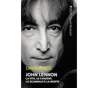 John Lennon. La vita, le canzoni, lo scandalo e la morte