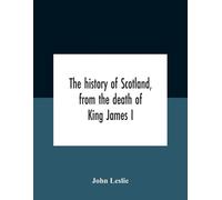 John Leslie The History Of Scotland, From The Death Of King James I, (Tascabile)