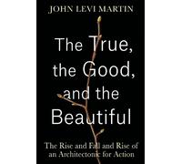 John Levi Martin The True, the Good, and the Beautiful (Copertina rigida)