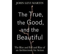 John Levi Martin The True, the Good, and the Beautiful (Copertina rigida)