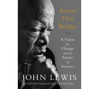 Across That Bridge: A Vision for Change and the Future of America by John Lewis