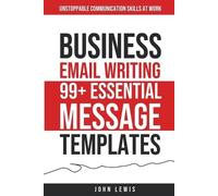 Business Email Writing: 99+ Essential Message Templates Unstoppable Communication Skills at Work