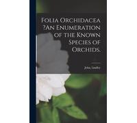 John Lindley Folia Orchidacea ?An Enumeration of the Known Sp (Copertina rigida)