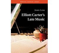 John Link Elliott Carter's Late Music (Tascabile) Music since 1900