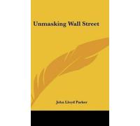 John Lloyd Parker Unmasking Wall Street (Copertina rigida)