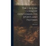 John Lloyd The English Country Gentleman, His Sports and Past (Copertina rigida)
