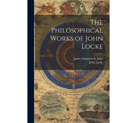 John Locke James Augustus St Jo The Philosophical Works of John Loc (Tascabile)