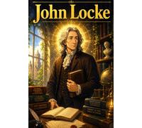 John Locke: Philosophy Freedom Knowledge Ideas Story Biography