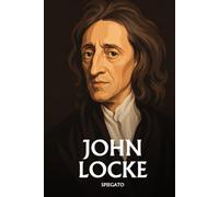 John Locke spiegato: L'essenziale in una sera, in parole semplici. Empirismo, tabula rasa, diritti naturali e tolleranza.