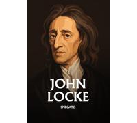 John Locke spiegato: L'essenziale in una sera, in parole semplici. Empirismo, tabula rasa, diritti naturali e tolleranza.
