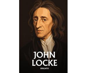 John Locke spiegato: L'essenziale in una sera, in parole semplici. Empirismo, tabula rasa, diritti naturali e tolleranza.