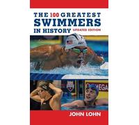 John Lohn The 100 Greatest Swimmers in History (Copertina rigida)
