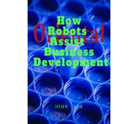 John Lok How Robots Assist Business Development (Tascabile)