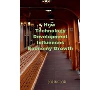 John Lok How Technology Development Influences Economy Growth (Tascabile)