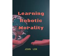 John Lok Learning Robotic Morality (Tascabile)