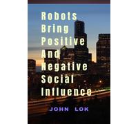 John Lok Robots Bring Positive And Negative Social Influence (Tascabile)