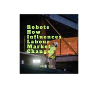 John Lok Robots How Influences Labour Market Changes (Tascabile)