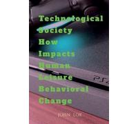 John Lok Technological Society How Impacts Human Leisure Behavioral (Tascabile)
