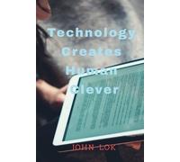 John Lok Technology Creates Human Clever (Tascabile)
