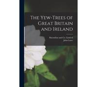 John Lowe The Yew-Trees of Great Britain and Ireland (Tascabile)